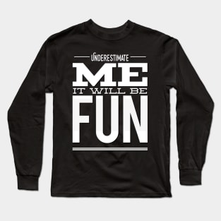 Underestimate Me It Will Be Fun strong woman phenomenal woman sarcastic quote Long Sleeve T-Shirt